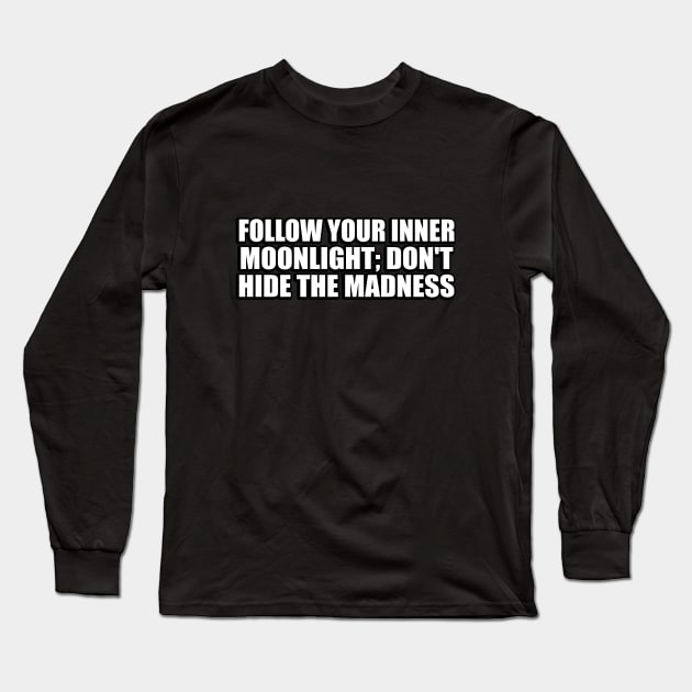 Follow your inner moonlight; don't hide the madness Long Sleeve T-Shirt by CRE4T1V1TY